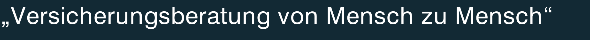 „Versicherungsberatung von Mensch zu Mensch“
